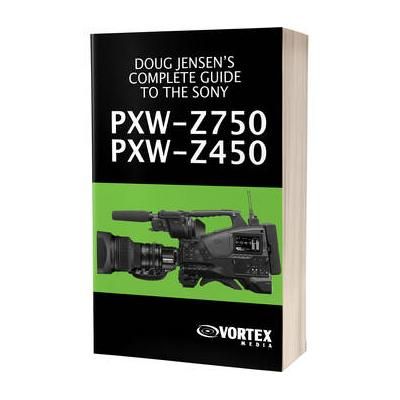 Vortex Media Complete Guide to the Sony PXW-Z750 & PXW-Z450 FGZ750