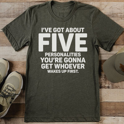 I've Got About Five Personalities You're Gonna Get Whoever Wakes Up First Tee 2XL Olive