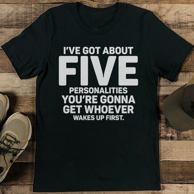 I've Got About Five Personalities You're Gonna Get Whoever Wakes Up First Tee L Black Heather
