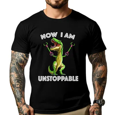 Now I Am Unstoppable Tyrannosaurus Funny T-Rex Dinosaur Gift Brand Clothing Adult Free Shipping Clothes