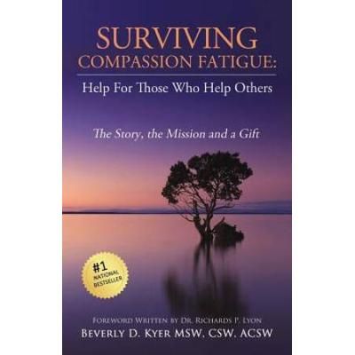 Surviving Compassion Fatigue Help For Those Who Help Others