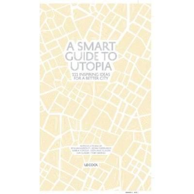 A Smart Guide To Utopia Inspiring Ideas For A Better City