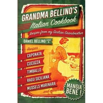 Grandma Bellino's Italian Cookbook: Recipes From My Sicilian Grandmother