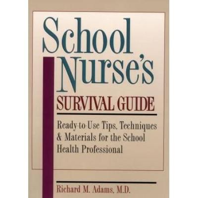 School Nurse's Survival Guide: Ready-To-Use Tips, Techniques & Materials For The School Health Professional