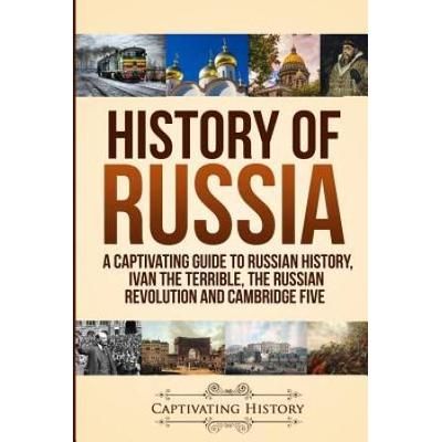 History Of Russia: A Captivating Guide To Russian History, Ivan The Terrible, The Russian Revolution And Cambridge Five