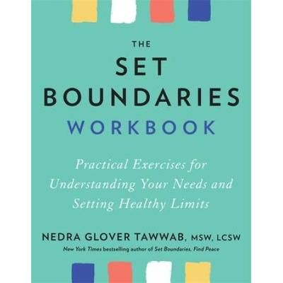 The Set Boundaries Workbook Practical Exercises For Understanding Your Needs And Setting Healthy Limits