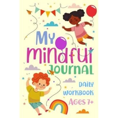 My Mindful Journal - Daily Workbook for Ages 7+: Mindfullness For Kids Who Worry Fun Activities Daily Prompt Journal Gift for Parents to Help with Children Stress Relief