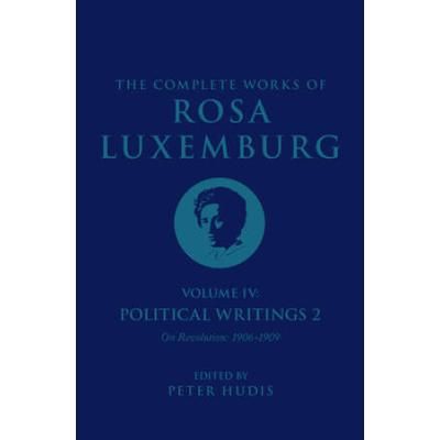 The Complete Works Of Rosa Luxemburg Volume Iv: Political Writings 2, On Revolution (1906-1909)