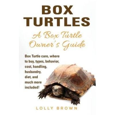 Box Turtles: Box Turtle Care, Where To Buy, Types, Behavior, Cost, Handling, Husbandry, Diet, And Much More Included! A Box Turtle