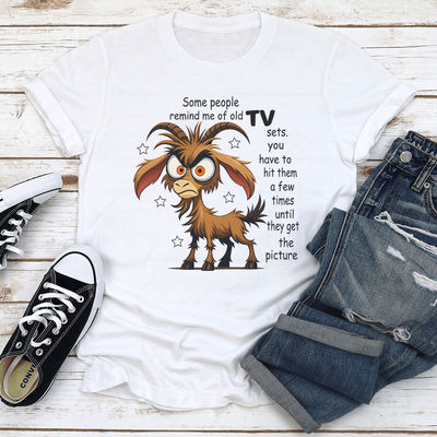 Some People Remind Me Of Old Tv Sets You Have To Hit Them A Few Times Tee M White