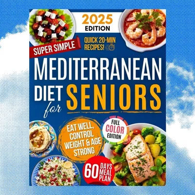 Super Simple Mediterranean Diet Cookbook for Seniors: Eat Healthy Support Longevity Control Weight Your Complete Science Book