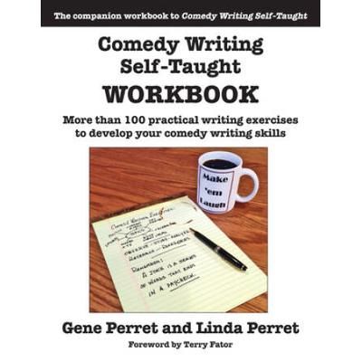Comedy Writing Self-Taught Workbook: More Than 100 Practical Writing Exercises To Develop Your Comedy Writing Skills