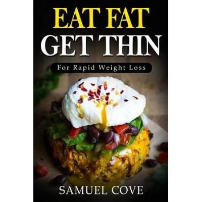 Eat Fat Get Thin For Rapid Weight Loss Your Ketogenic Diet Guide with Over of the Very Best Fat Burning Recipes One Full Month Meal Plan