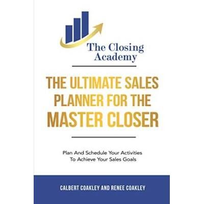 The Ultimate Sales Planner For The Master Closer Plan And Schedule Your Activities To Achieve Your Sales Goals