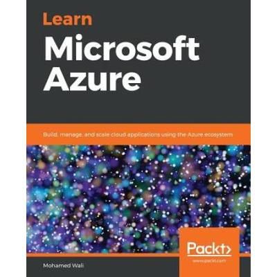 Learn Microsoft Azure: Build, Manage, And Scale Cloud Applications Using The Azure Ecosystem
