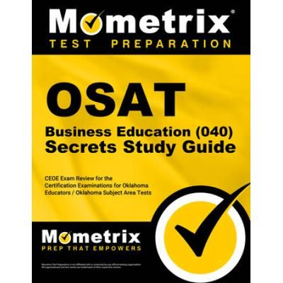 Osat Business Education (040) Secrets Study Guide: Ceoe Exam Review For The Certification Examinations For Oklahoma Educators / Oklahoma Subject Area