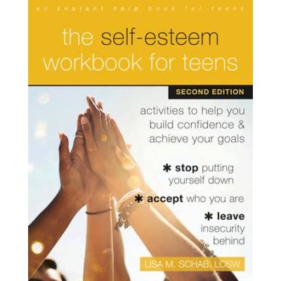 The Self-Esteem Workbook For Teens: Activities To Help You Build Confidence And Achieve Your Goals