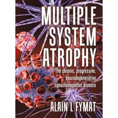 Multiple System Atrophy: The chronic, progressive, neurodegenerative synucleinopathic disease