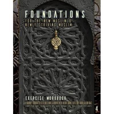 Foundations For The New Muslim And Newly Striving Muslim [Exercise Workbook]: A Short Journey Through Selected Questions And Answers With Sheikh 'Abdu