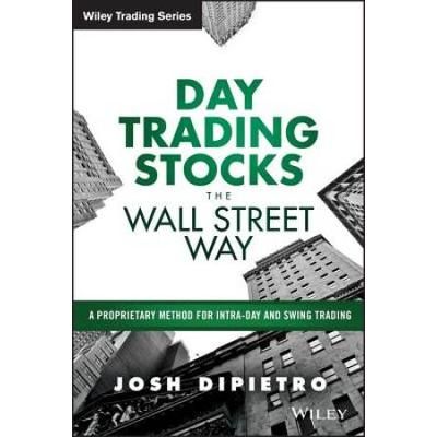 Day Trading Stocks The Wall Street Way: A Proprietary Method For Intra-Day And Swing Trading