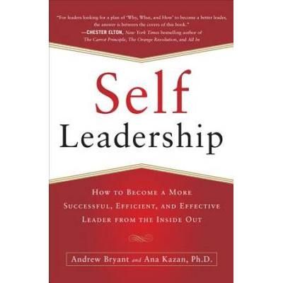 Self-Leadership: How To Become A More Successful, Efficient, And Effective Leader From The Inside Out