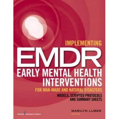 Implementing Emdr Early Mental Health Interventions For Man-Made And Natural Disasters: Models, Scripted Protocols And Summary Sheets