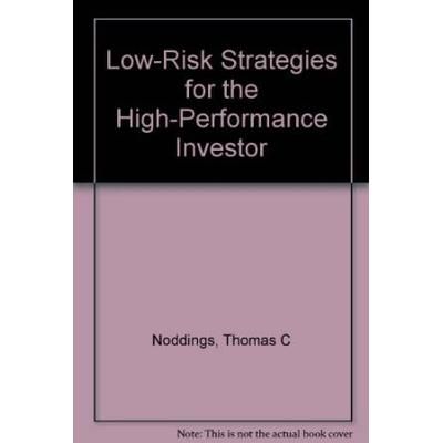 LowRisk Strategies for the HighPerformance Investor