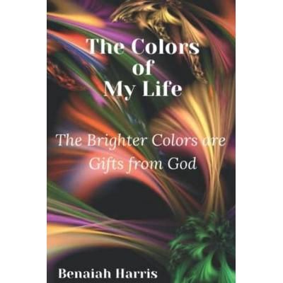 The Colors of My Life The Brighter Colors are Gifts from God