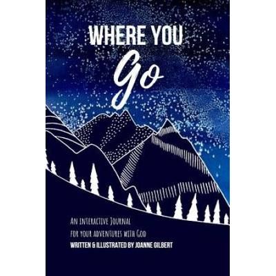 Where You Go: An Interactive Journal For Your Adventures With God