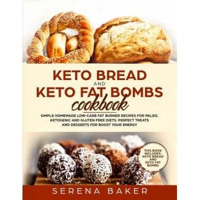 Keto Bread and Keto Fat Bombs Cookbook Simple Homemade LowCarb Fat Burner Recipes For Paleo Ketogenic and Glutenfree Diets Perfect Treats and Desserts for Boost Your Energy