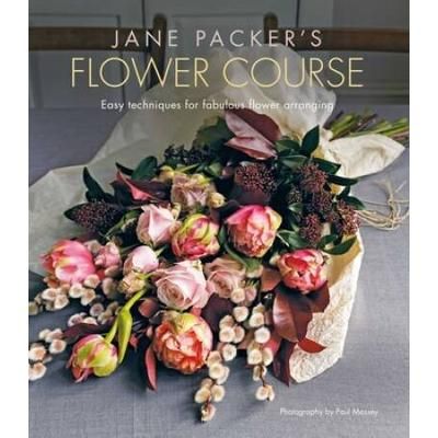 Jane Packer's Flower Course: Easy Techniques For Fabulous Flower Arranging