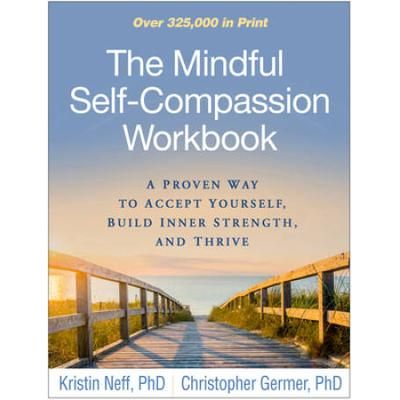 The Mindful Self-Compassion Workbook: A Proven Way To Accept Yourself, Build Inner Strength, And Thrive