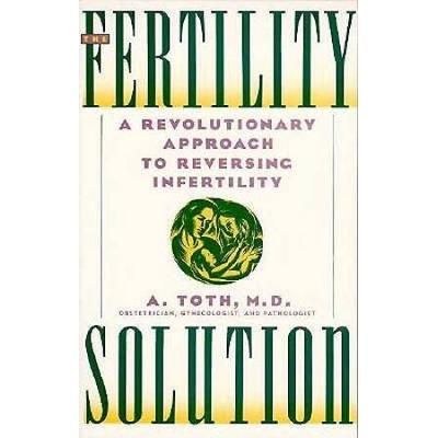 The Fertility Solution: A Revolutionary Approach To Reversing Infertility