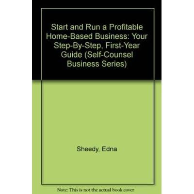 Start and Run a Profitable Home-Based Business: Your Step-By-Step, First-Year Guide (Self-Counsel Business Series)