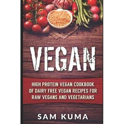 Vegan High Protein Vegan Cookbook of Dairy Free Vegan Recipes for Raw Vegans and Vegetarians Vegan Diet for weight loss low cholesterol low carb lifestyle Volume