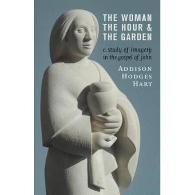 The Woman, The Hour, And The Garden: A Study Of Imagery In The Gospel Of John