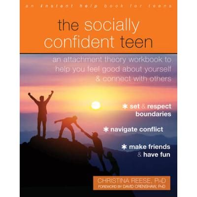 The Socially Confident Teen: An Attachment Theory Workbook To Help You Feel Good About Yourself And Connect With Others