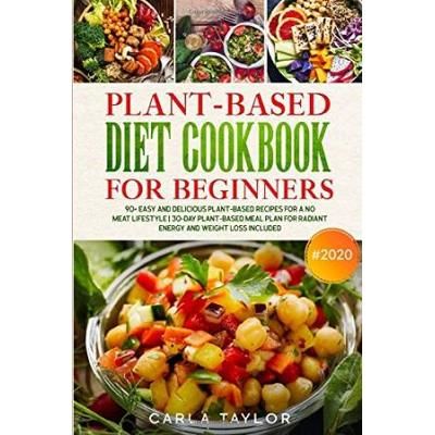 PlantBased Diet Cookbook For Beginners Easy And Delicious PlantBased Recipes For A NoMeat Lifestyle Day Meal Plan For A Radiant Energy and Weight Loss Included