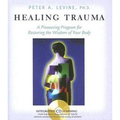 Healing Trauma: A Pioneering Program For Restoring The Wisdom Of Your Body