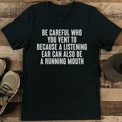 Be Careful Who You Vent To Because A Listening Ear Can Also Be A Running Mouth Tee S Black Heather