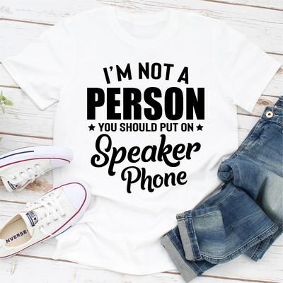 I'm Not A Person You Should Put On Speaker Phone White S