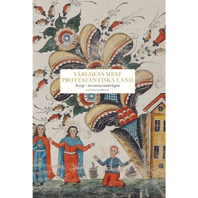 Världens mest protestantiska land : Sverige - det extrema landet lagom (inbunden)
