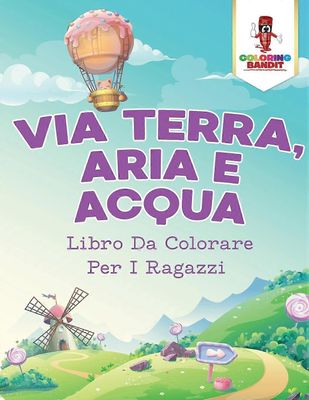 Via terra aria e acqua libro da colorare per i ragazzi