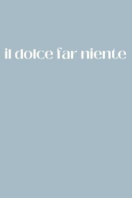 il dolce far niente: The Sweetness of Doing Nothing | Italian Themed Notebook | Journal For Students, School, Work, Office