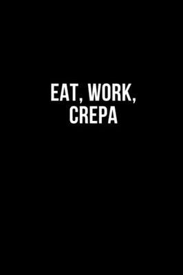 Eat, work, crepa: Taccuino per appunti. Quaderno divertente per un collega, amico, amica. Umorismo da ufficio.