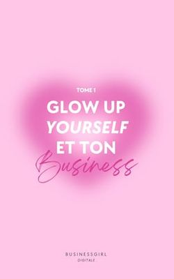 Glow Up yourself et ton Business
