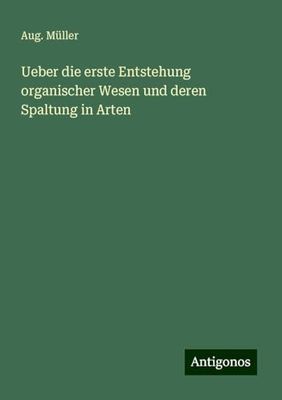 Ueber die erste Entstehung organischer Wesen und deren Spaltung in Arten