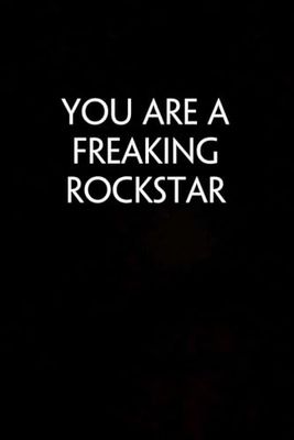 You Are a Freaking Rockstar: Funny gag Gifts Notebook for Coworker Office Boss Team Work( 6x9 in)