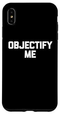 Objectify Me - Funny Saying Sarcastic Novelty Cute Cool Case for iPhone XS Max