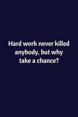 Hard Work Never Killed Anybody, But Why Take A Chance?: Lined Notebook | Journal | Diary | Work Humor | Joke | Office Gag Gift